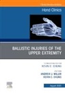 Chung Kevin C., Miller Andrew - Ballistic Injuries of the Upper Extremity, An Issue of Hand Clinics: Volume 41-3