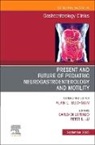 Carl Di Lorenzo, Peter L. Lu - Present and Future of Pediatric Neurogastroenterology and Motility, An Issue of Gastroenterology Clinics of North America: Volume 54-3