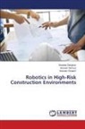Shahide Dehghan, Hossein Gholami, Rahul Mallavajjala, Hossein Norouzi - Robotics in High-Risk Construction Environments