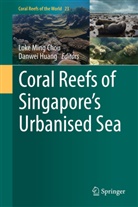 Loke Ming Chou, Huang, Danwei Huang, Loke Ming Chou - Coral Reefs of Singapore's Urbanised Sea