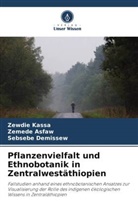 Zemede Asfaw, Sebsebe Demissew, Zewdie Kassa - Pflanzenvielfalt und Ethnobotanik in Zentralwestäthiopien