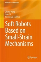 Sicong Liu, Zheng Wang, Juan Yi - Soft Robots Based on Small-Strain Mechanisms