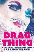 Gabe Montesanti, Gabe Montesanti - Drag Thing A Memoir of Mania and Mirrors