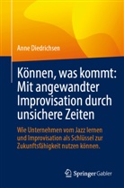 Anne Diedrichsen - Können, was kommt: Mit angewandter Improvisation durch unsichere Zeiten