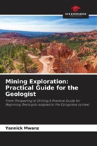 Yannick Mwanz - Mining Exploration: Practical Guide for the Geologist
