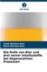 Rocío Merinas-Amo, Tania Merinas-Amo - Die Rolle von Bier und drei seiner Inhaltsstoffe bei degenerativen Prozessen