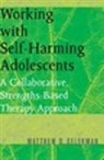 Matthew D. Selekman, Selekman Matthew D. - Working with Self-Harming Adolescents