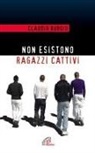 Claudio Burgio - Non esistono ragazzi cattivi. Esperienze educative di un prete al Beccaria di Milano