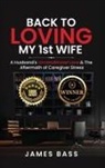 James Bass - Back To Loving My 1st Wife