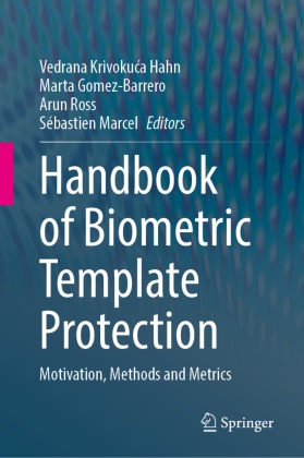Marta Gomez-Barrero, Vedrana Krivokuca Hahn, Vedrana Krivokuća Hahn, Sebastien Marcel, Sébastien Marcel, Arun Ross... - Handbook of Biometric Template Protection - Motivation, Methods and Metrics
