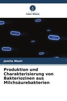 Jamila Wazir - Produktion und Charakterisierung von Bakteriozinen aus Milchsäurebakterien