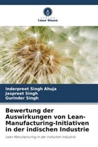 Inderpreet Singh Ahuja, Gur Singh, Gurinder Singh, Jaspreet Singh - Bewertung der Auswirkungen von Lean-Manufacturing-Initiativen in der indischen Industrie