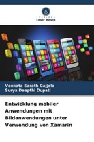 Surya Deepthi Dupati, Venkata Sarath Gajjela - Entwicklung mobiler Anwendungen mit Bildanwendungen unter Verwendung von Xamarin