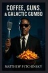Matthew Petchinsky - Coffee, Guns, & Galactic Gumbo