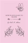 leah Madison Adame - How Plants Learn To Bloom
