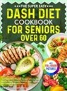 Virginia G. Landry - The Super Easy DASH Diet Cookbook for Seniors Over 60