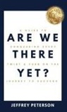 Jeffrey Peterson - Are We There Yet? A Guide to Conquering Every Twist and Turn on the Journey to Success