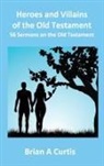 Brian A Curtis - Heroes and Villains of the Old Testament