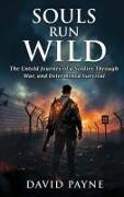 David Payne - Souls Run Wild The Untold Journey of a Soldier Through War, & Determined Survival