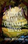 Olivia McCullough - The Hidden Magic of Ordinary Things