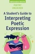 Benjamin White - Poetry Unlocked A Student's Guide to Interpreting Poetic Expression