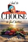 Asadah Kirkland - I Had to CHOOSE to Feel Better