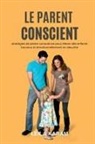 Leila Karam - Le parent conscient Stratégies de pleine conscience pour élever des enfants heureux et émotionnellement en sécurité (Une approche de la parentalité moderne basée sur la pleine conscience)