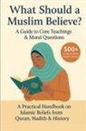 David Suarez - What Should a Muslim Believe? A Field Guide to Core Teachings & Moral Questions