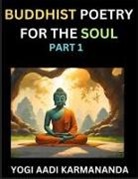 Aadi Karmananda Yogi - Buddhist Poetry for the Soul (Part 1)- Understand Life, Karma, and Divine Philosophy with Dharma Rhymes, Holy Sutra, Mantra, Meditation & Poems, Learn Fundamental Concepts of Buddha, Bushism Religion, & Spiritual Values