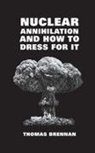 Thomas Brennan - NUCLEAR ANNIHILATION AND HOW TO DRESS FOR IT
