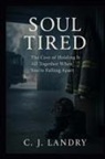 C. J. Landry - Soul Tired ; The Cost of Holding it All Together When You're Falling Apart