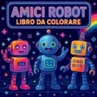 Chris Martin - Amici Robot - Libro da Colorare