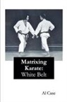 Al Case - Matrixing Karate ~ White Belt