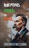 Friedrich Nietzsche - Beyond Good and Evil by Friedrich Nietzsche (Annotated with Author Bio and Published by Polis & Praxis Classics)
