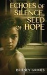 Britney Grimes - ECHOES OF SILENCE, SEEDS OF HOPE