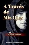 Jose Angel Ranera Gutierrez - A Traves de Mis Ojos Un Viaje de Superaciion