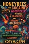 Kory M Capps - Honeybees on Cocaine, Woodpeckers without Headaches and Driving Goldfish