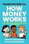 Matthew MacMillan, Scott A. MacMillan - GrowForth Kids Co. How Money Works