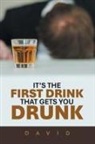 DAVID - IT'S THE FIRST DRINK THAT GETS YOU DRUNK