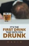 DAVID - IT'S THE FIRST DRINK THAT GETS YOU DRUNK