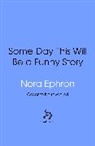 Nora Ephron, Ephron Nora - Some Day This Will Be A Funny Story
