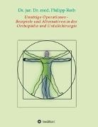 Dr jur Dr med Philipp Roth, Dr. jur. Dr. med. Philipp Roth - Unnötige Operationen -  Beispiele und Alternativen in der  Orthopädie und Unfallchirurgie