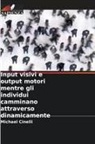 Michael Cinelli - Input visivi e output motori mentre gli individui camminano attraverso dinamicamente