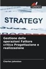 Charles Johnston - Gestione delle operazioni Fattore critico Progettazione e realizzazione