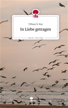 Tiffany N Roy, Tiffany N. Roy - In Liebe getragen. Life is a Story - story.one