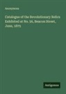 Anonymous - Catalogue of the Revolutionary Relics Exhibited at No. 56, Beacon Street, June, 1875