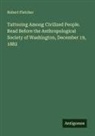 Robert Fletcher - Tattooing Among Civilized People. Read Before the Anthropological Society of Washington, December 19, 1882