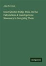 John Newman - Iron Cylinder Bridge Piers. On the Calculations & Investigations Necessary in Designing Them