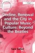 Sara Cohen, Sarah (University of Liverpool Cohen, Cohen Sara - Decline, Renewal and the City in Popular Music Culture: Beyond the Beatle