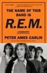 Peter Ames Carlin - The Name of This Band Is R.E.M.